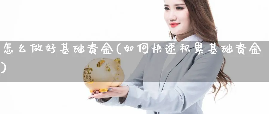 怎么做好基础资金(如何快速积累基础资金)_https://www.ercigouzaozhubeng.com_理财技巧_第1张