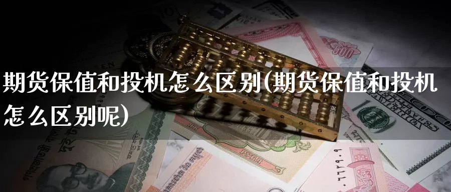 期货保值和投机怎么区别(期货保值和投机怎么区别呢)_https://www.ercigouzaozhubeng.com_期货直播_第1张