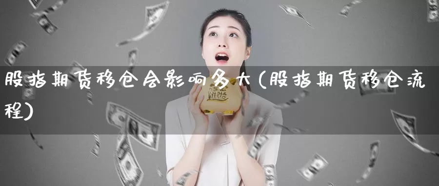 股指期货移仓会影响多大(股指期货移仓流程)_https://www.ercigouzaozhubeng.com_期货入门_第1张