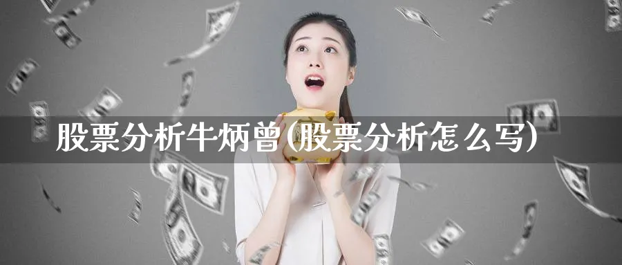 股票分析牛炳曾(股票分析怎么写)_https://www.ercigouzaozhubeng.com_股票市场_第1张