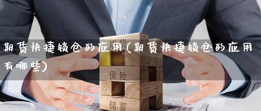 期货快捷锁仓的应用(期货快捷锁仓的应用有哪些)_https://www.ercigouzaozhubeng.com_K线中心_第1张