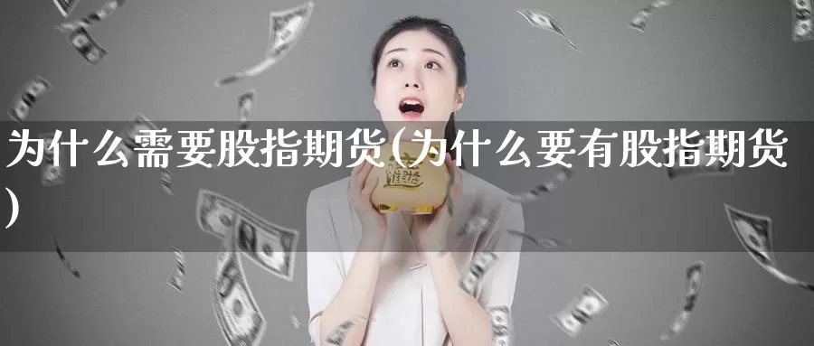 为什么需要股指期货(为什么要有股指期货)_https://www.ercigouzaozhubeng.com_外汇分析_第1张