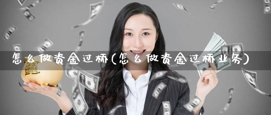 怎么做资金过桥(怎么做资金过桥业务)_https://www.ercigouzaozhubeng.com_理财技巧_第1张