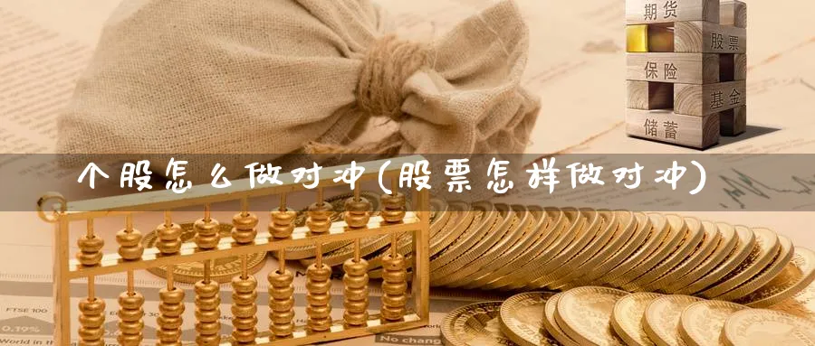 个股怎么做对冲(股票怎样做对冲)_https://www.ercigouzaozhubeng.com_理财技巧_第1张