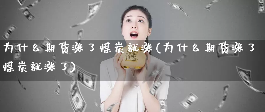 为什么期货涨了煤炭就涨(为什么期货涨了煤炭就涨了)_https://www.ercigouzaozhubeng.com_股票市场_第1张