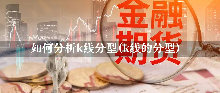 如何分析k线分型(k线的分型)_https://www.ercigouzaozhubeng.com_理财知识_第1张