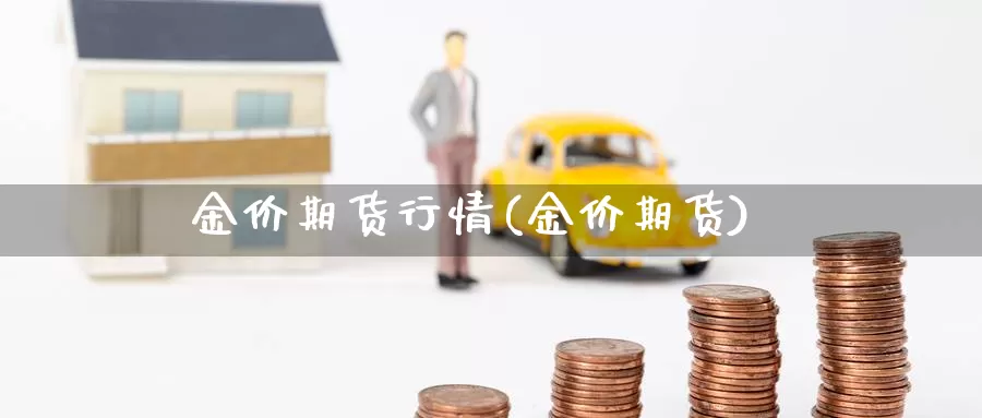 金价期货行情(金价期货)_https://www.ercigouzaozhubeng.com_大盘指标_第1张