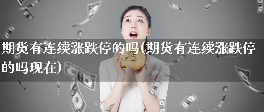 期货有连续涨跌停的吗(期货有连续涨跌停的吗现在)_https://www.ercigouzaozhubeng.com_期货分析_第1张