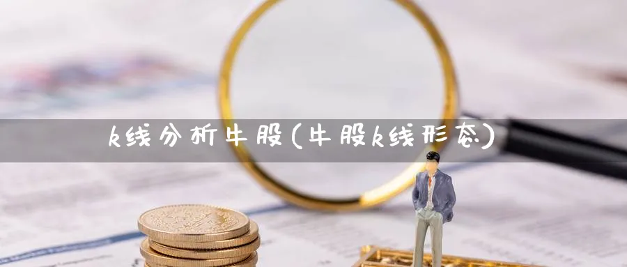 k线分析牛股(牛股k线形态)_https://www.ercigouzaozhubeng.com_理财知识_第1张