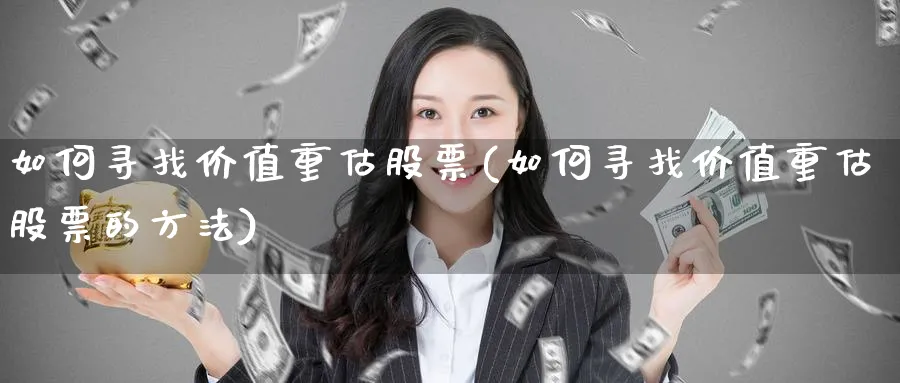 如何寻找价值重估股票(如何寻找价值重估股票的方法)_https://www.ercigouzaozhubeng.com_股票市场_第1张