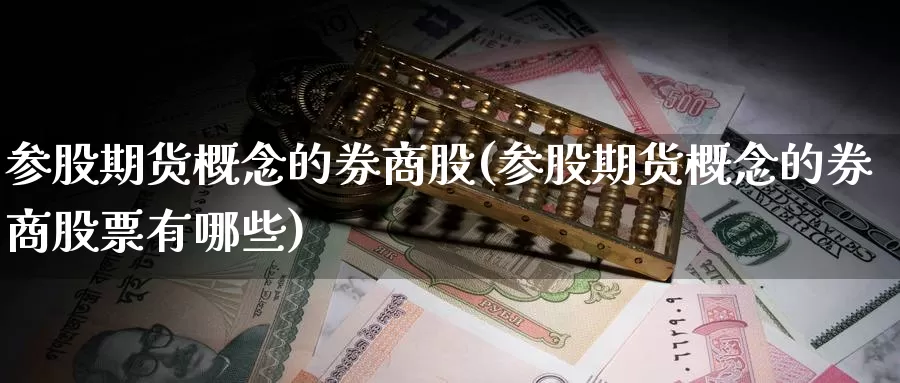 参股期货概念的券商股(参股期货概念的券商股票有哪些)_https://www.ercigouzaozhubeng.com_K线中心_第1张