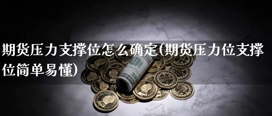 期货压力支撑位怎么确定(期货压力位支撑位简单易懂)_https://www.ercigouzaozhubeng.com_纳指期货_第1张