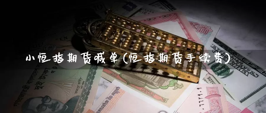 小恒指期货喊单(恒指期货手续费)_https://www.ercigouzaozhubeng.com_基金中心_第1张