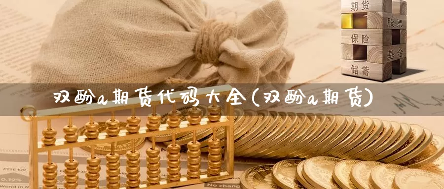 双酚a期货代码大全(双酚a期货)_https://www.ercigouzaozhubeng.com_黄金资讯_第1张