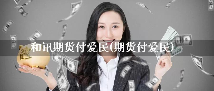 和讯期货付爱民(期货付爱民)_https://www.ercigouzaozhubeng.com_实时热闻_第1张