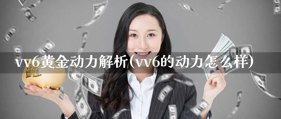 vv6黄金动力解析(vv6的动力怎么样)_https://www.ercigouzaozhubeng.com_黄金_第1张