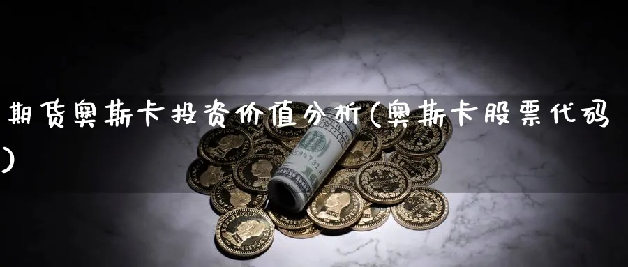 期货奥斯卡投资价值分析(奥斯卡股票代码)_https://www.ercigouzaozhubeng.com_理财知识_第1张