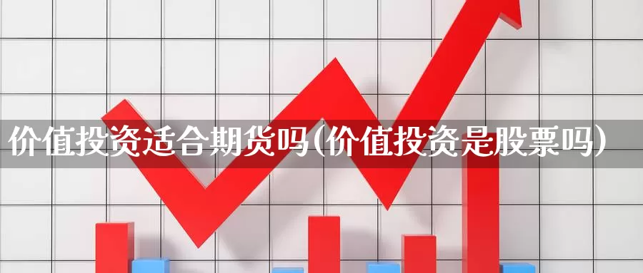 价值投资适合期货吗(价值投资是股票吗)_https://www.ercigouzaozhubeng.com_理财中心_第1张