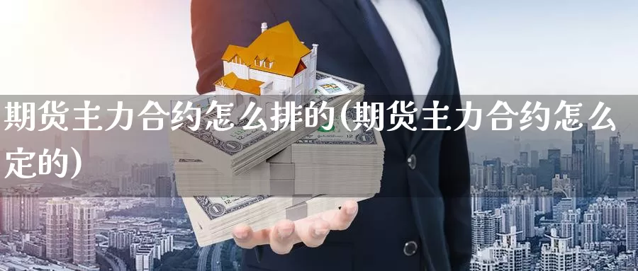 期货主力合约怎么排的(期货主力合约怎么定的)_https://www.ercigouzaozhubeng.com_债券分析_第1张