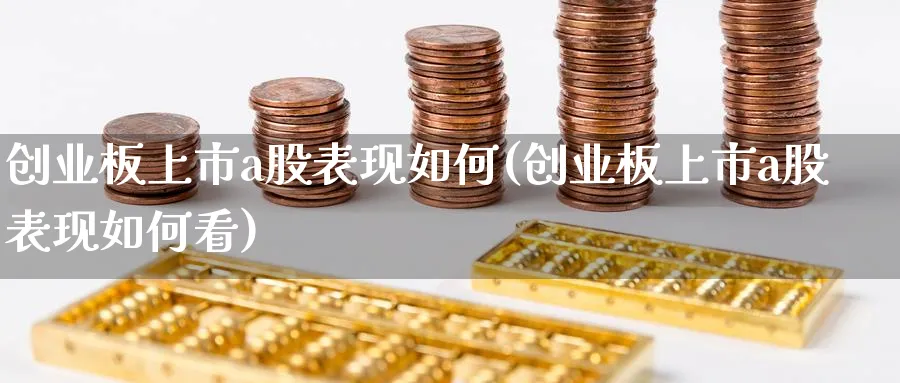 创业板上市a股表现如何(创业板上市a股表现如何看)_https://www.ercigouzaozhubeng.com_A股走势_第1张