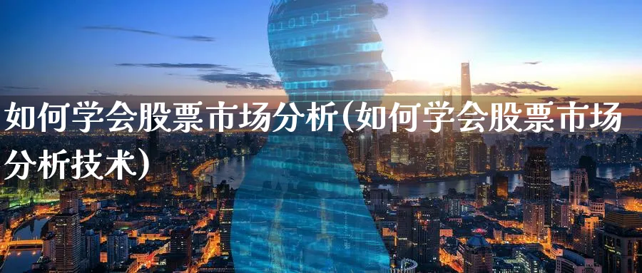 如何学会股票市场分析(如何学会股票市场分析技术)_https://www.ercigouzaozhubeng.com_股票市场_第1张