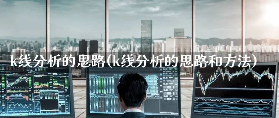 k线分析的思路(k线分析的思路和方法)_https://www.ercigouzaozhubeng.com_理财知识_第1张