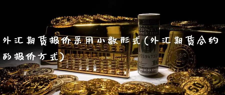 外汇期货报价采用小数形式(外汇期货合约的报价方式)_https://www.ercigouzaozhubeng.com_债券分析_第1张