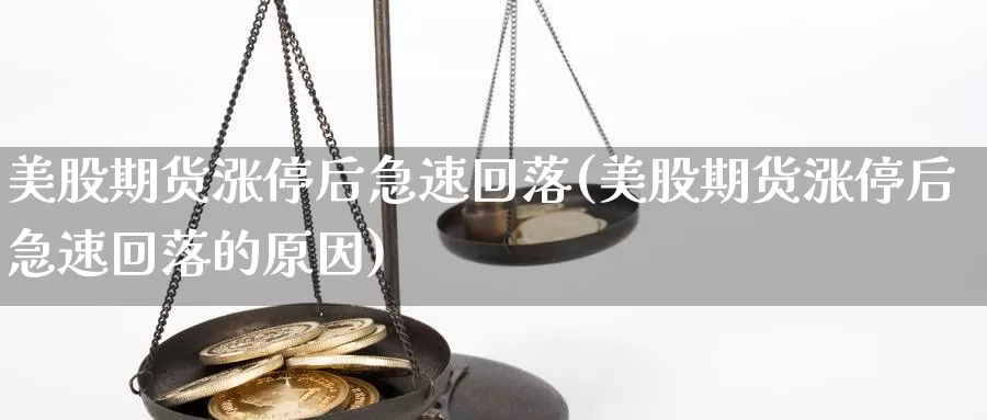 美股期货涨停后急速回落(美股期货涨停后急速回落的原因)_https://www.ercigouzaozhubeng.com_期货分析_第1张