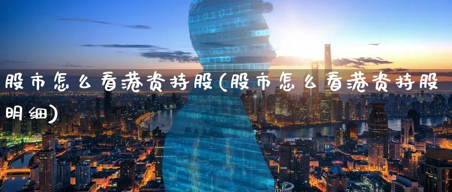 股市怎么看港资持股(股市怎么看港资持股明细)_https://www.ercigouzaozhubeng.com_股市要闻_第1张