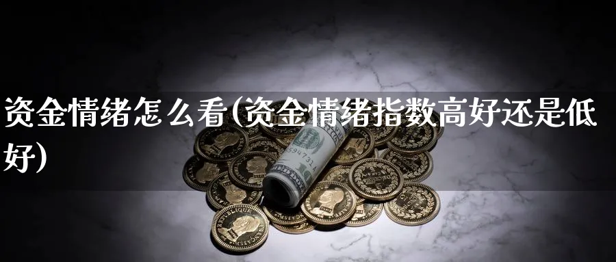 资金情绪怎么看(资金情绪指数高好还是低好)_https://www.ercigouzaozhubeng.com_理财技巧_第1张