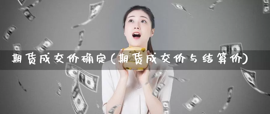 期货成交价确定(期货成交价与结算价)_https://www.ercigouzaozhubeng.com_K线中心_第1张