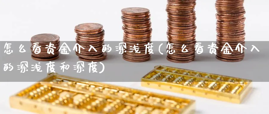 怎么看资金介入的深浅度(怎么看资金介入的深浅度和深度)_https://www.ercigouzaozhubeng.com_理财技巧_第1张