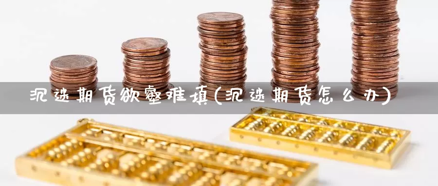 沉迷期货欲壑难填(沉迷期货怎么办)_https://www.ercigouzaozhubeng.com_股票市场_第1张