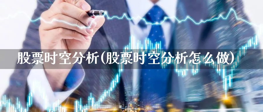 股票时空分析(股票时空分析怎么做)_https://www.ercigouzaozhubeng.com_理财技巧_第1张