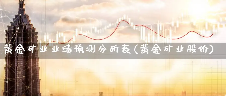 黄金矿业业绩预测分析表(黄金矿业股价)_https://www.ercigouzaozhubeng.com_黄金_第1张