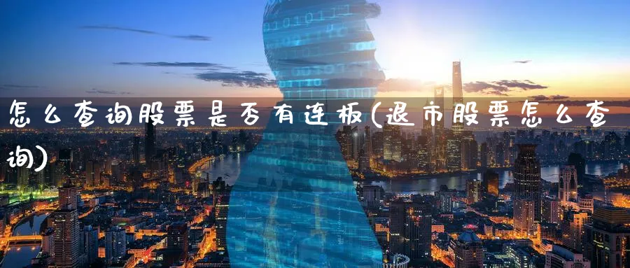 怎么查询股票是否有连板(退市股票怎么查询)_https://www.ercigouzaozhubeng.com_股票市场_第1张