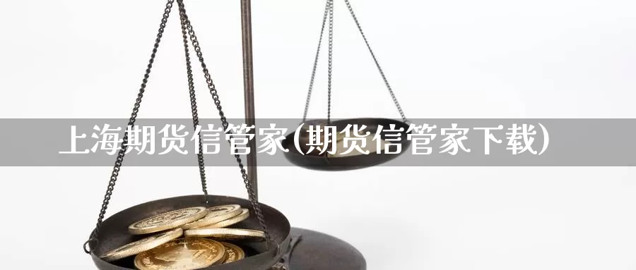 上海期货信管家(期货信管家下载)_https://www.ercigouzaozhubeng.com_债券分析_第1张