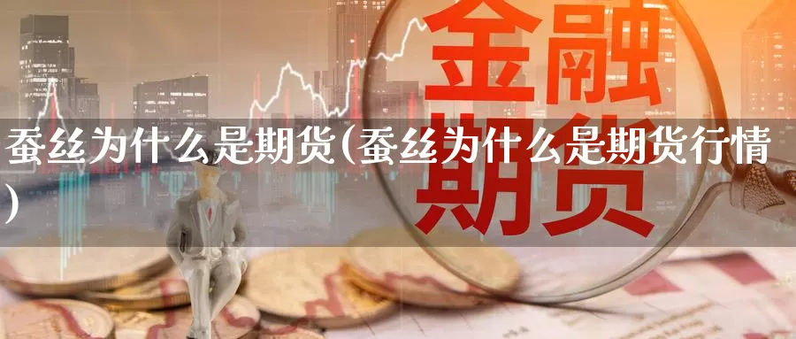 蚕丝为什么是期货(蚕丝为什么是期货行情)_https://www.ercigouzaozhubeng.com_股票市场_第1张