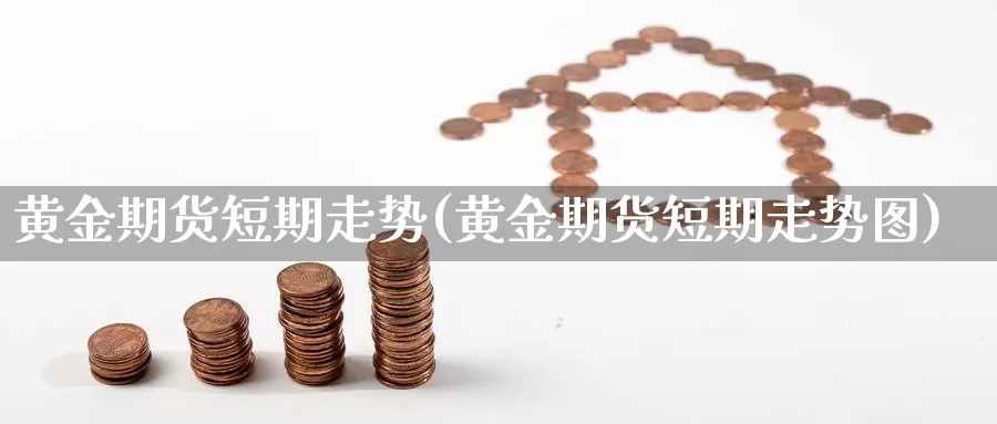 黄金期货短期走势(黄金期货短期走势图)_https://www.ercigouzaozhubeng.com_A股走势_第1张