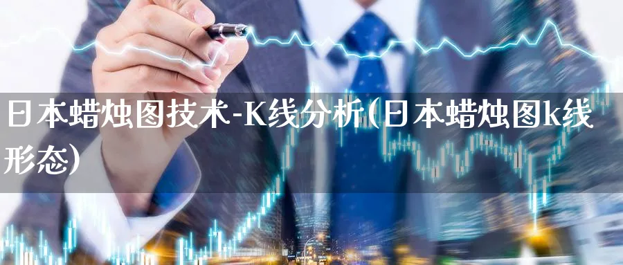 日本蜡烛图技术-K线分析(日本蜡烛图k线形态)_https://www.ercigouzaozhubeng.com_基金中心_第1张