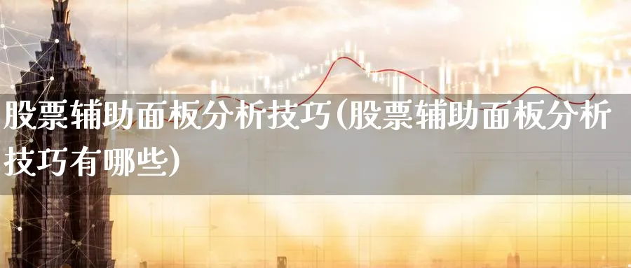 股票辅助面板分析技巧(股票辅助面板分析技巧有哪些)_https://www.ercigouzaozhubeng.com_股票市场_第1张