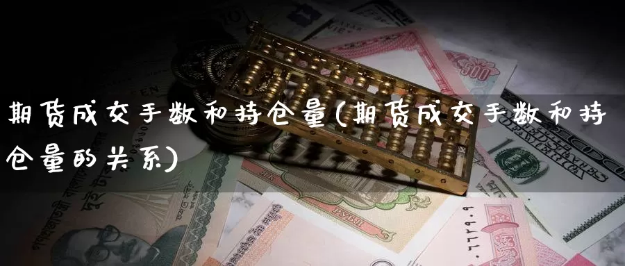 期货成交手数和持仓量(期货成交手数和持仓量的关系)_https://www.ercigouzaozhubeng.com_黄金资讯_第1张