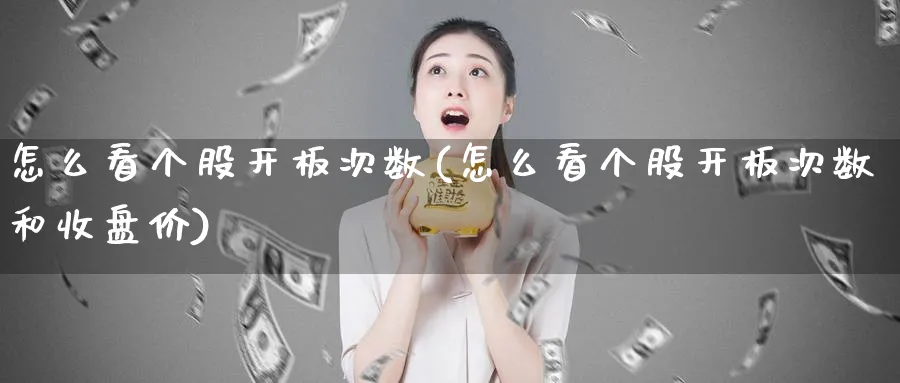 怎么看个股开板次数(怎么看个股开板次数和收盘价)_https://www.ercigouzaozhubeng.com_理财技巧_第1张