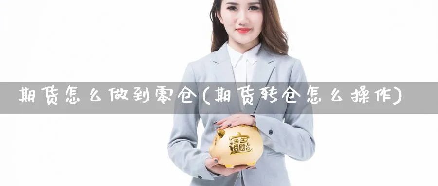 期货怎么做到零仓(期货转仓怎么操作)_https://www.ercigouzaozhubeng.com_期货_第1张