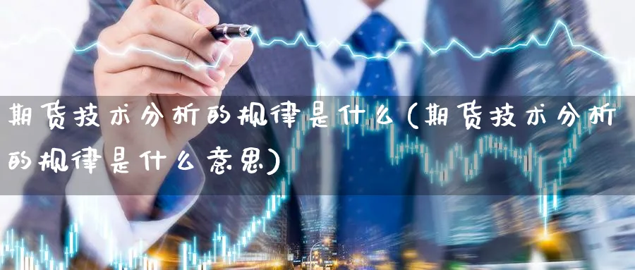 期货技术分析的规律是什么(期货技术分析的规律是什么意思)_https://www.ercigouzaozhubeng.com_K线技巧_第1张