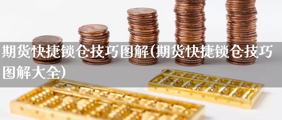 期货快捷锁仓技巧图解(期货快捷锁仓技巧图解大全)_https://www.ercigouzaozhubeng.com_A股市场_第1张