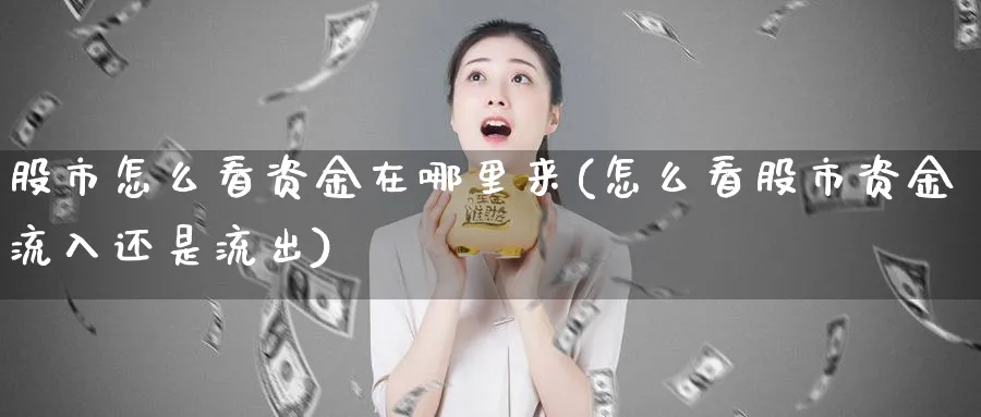 股市怎么看资金在哪里来(怎么看股市资金流入还是流出)_https://www.ercigouzaozhubeng.com_股市要闻_第1张